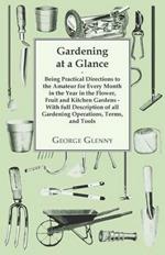 Gardening at a Glance Being Practical Directions to the Amateur for Every Month in the Year in the Flower, Fruit and Kitchen Gardens - With Full Description of All Gardening Operations, Terms, and Tools