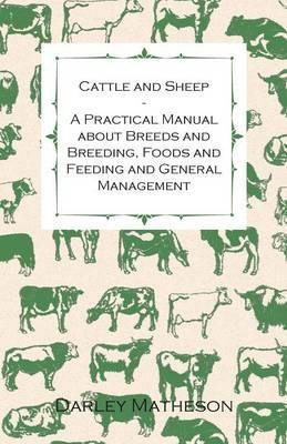 Cattle and Sheep - A Practical Manual About Breeds and Breeding, Foods and Feeding and General Management - Darley Matheson - cover