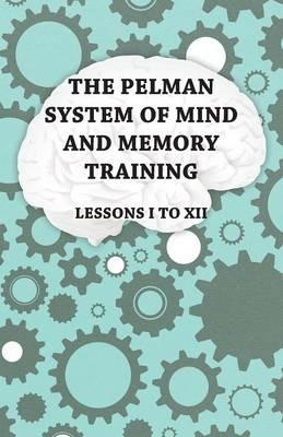 The Pelman System of Mind and Memory Training - Lessons I to XII - Anon. - cover