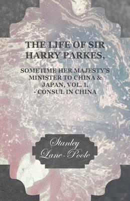 The Life of Sir Harry Parkes Vol. I.-Consul in China - Stanley Lane-Poole - cover