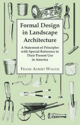 Formal Design in Landscape Architecture - A Statement of Principles with Special Reference to Their Present Use in America - Frank A. Waugh - cover