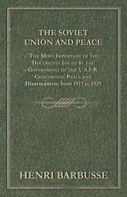 The Soviet Union and Peace - The Most Important of the Documents Issued by the Government of the U.S.S.R. Concerning Peace and Disarmament from 1917 to 1929 - Henri Barbusse - cover