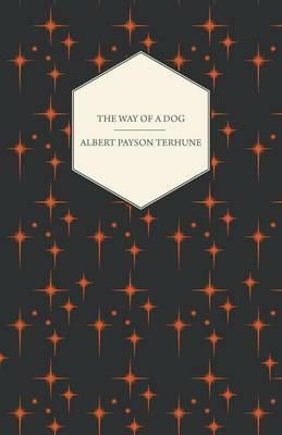 The Way of a Dog - Being the Further Adventures of Gray Dawn and Some Others - Albert Payson Terhune - cover