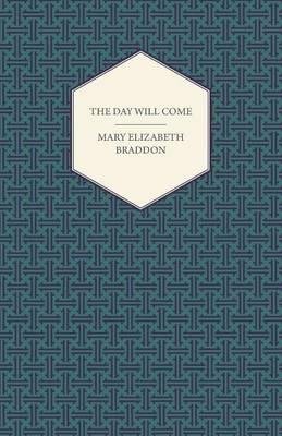 The Day Will Come - Mary Elizabeth Braddon - cover