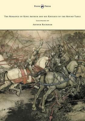The Romance of King Arthur and His Knights of the Round Table - Illustrated by Arthur Rackham - Alfred W. Pollard - cover