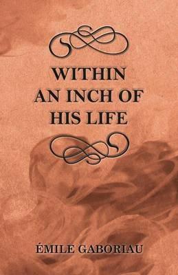 Within an Inch of His Life - Emile Gaboriau - cover