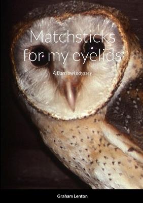 Matchsticks for my eyelids: A Barn owl odyssey - Graham Lenton - cover