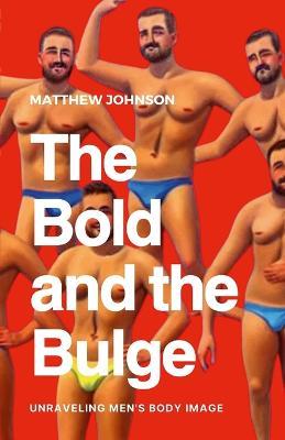 The Bold and the Bulge: Unraveling Men's Body Image - Matthew Johnson - cover