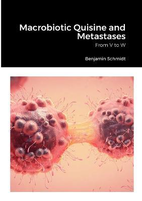 Macrobiotic Quisine and Metastases: From V to W - Benjamin Schmidt - cover