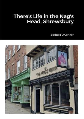 There's Life in the Nag's Head, Shrewsbury - Bernard O'Connor - cover