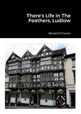 There's Life in The Feathers, Ludlow - Bernard O'Connor - cover