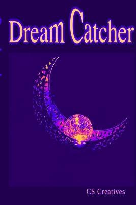 Dream Catcher: Your Ultimate Guide to Unlocking Your Mind's Mysteries and Catching the Zzz's You Deserve! - Cs Creatives - cover