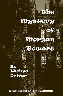 The Mystery of Morgan Towers - Thelma Driver,JE James - cover