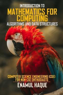 Introduction to Mathematics for Computing (Algorithms and Data Structures): "Computer Science Engineering (CSE) for Non-CSE Enthusiasts" - Enamul Haque - cover