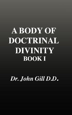 A Body of Doctrinal Divinity, Book 1, Dr. John Gill. D.D. - John Gill - cover