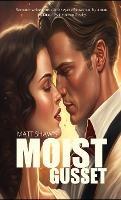 Moist Gusset: Romance written through the eyes of a woman, by a man. - Matt Shaw - cover