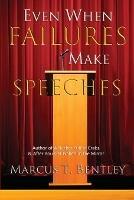 Even When Failures Make Speeches: Why the Message Matters More Than the Messenger - Marcus T Bentley - cover