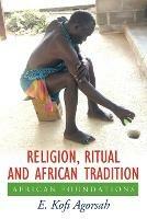 Religion, Ritual and African Tradition: African Foundations - E. Kofi Agorsah - cover