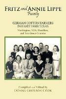 Fritz and Annie Lippe Family: German Cotton Farmers in Early 1900s Texas--Washington, Mills, Hamilton, and Tom Green Counties - Donna Gholson Cook - cover