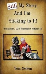 Still My Story, And I'm Sticking to It!: Fennimore...As I Remember, Volume III