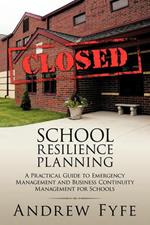 School Resilience Planning: A Practical Guide to Emergency Management and Business Continuity Management for Schools