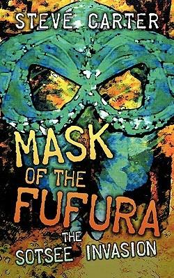 Mask of the Fufura: The Sotsee Invasion - Steve Carter - cover