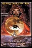 Birthing the Lucifer Star: Releasing the Unsustainable Light - D. E. Bartley - cover