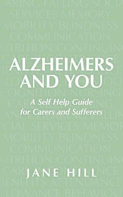 Alzheimers and You: A Self Help Guide for Carers and Sufferers - Jane Hill - cover