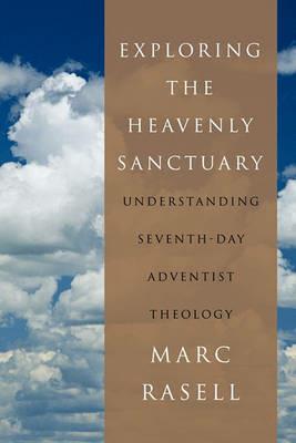 Exploring the Heavenly Sanctuary: Understanding Seventh-day Adventist Theology - Marc Rasell - cover