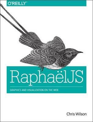 RaphaelJS: Graphics and Visualization on the Web - Chris Wilson - cover