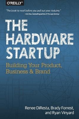 Hardware Startup: Building Your Product, Business, and Brand - Renee Diresta - cover