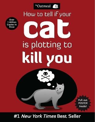 How to Tell If Your Cat Is Plotting to Kill You - The Oatmeal,Matthew Inman - cover