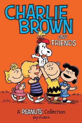 Charlie Brown and Friends: A PEANUTS Collection - Charles M. Schulz - cover