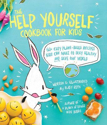 The Help Yourself Cookbook for Kids: 60 Easy Plant-Based Recipes Kids Can Make to Stay Healthy and Save the Earth - Ruby Roth - cover
