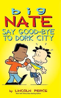 Big Nate: Say Good-bye to Dork City - Lincoln Peirce - cover