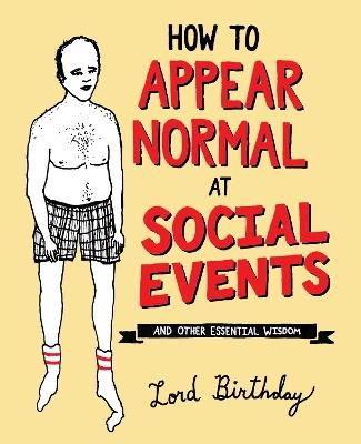 How to Appear Normal at Social Events: And Other Essential Wisdom - Lord Birthday - cover