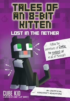 Tales of an 8-Bit Kitten: Lost in the Nether: An Unofficial Minecraft Adventure - Cube Kid - cover