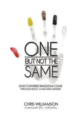 One But Not The Same: God's Diverse Kingdom Come Through Race, Class, and Gender - Chris Williamson - cover