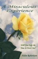 A Miraculous Experience: Will You Take the Time to Have One? - Helen Robertson - cover