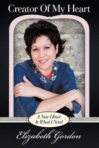 Creator Of My Heart: A New Heart Is What I Need - Elizabeth Gordon - cover