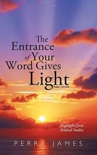 The Entrance of Your Word Gives Light Psalm 119: 130: Highlights from Biblical Studies - Perry James - cover