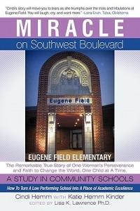 Miracle on Southwest Boulevard: Eugene Field Elementary The Remarkable True Story of One Woman's Perseverance and Faith to Change the World, One Child at A Time. A Study in Community Schools. How To Turn A Low Performing School Into A Place of Academic Ex - Cindi Hemm - cover