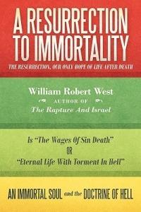 A Resurrection to Immortality: The Resurrection, Our Only Hope of Life After Death - William West - cover