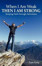 When I Am Weak, Then I Am Strong: Keeping Faith Through Adversities