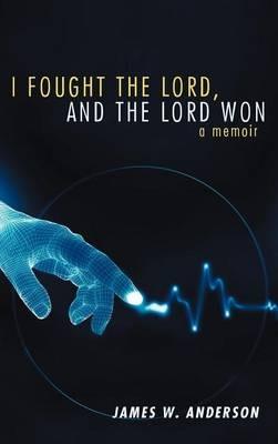 I Fought the Lord, and the Lord Won: A Memoir - James W. Anderson - cover