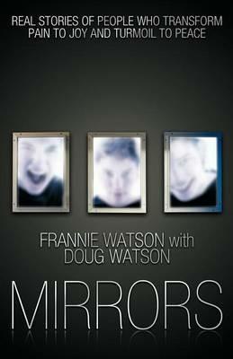 Mirrors: Real Stories of People Who Transform Pain to Joy and Turmoil to Peace - FRANNIE WATSON - cover