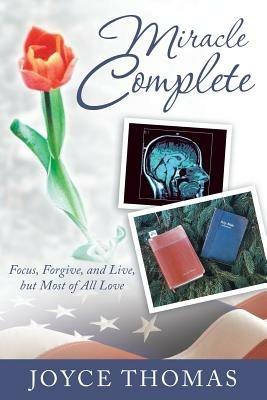 Miracle Complete: Focus, Forgive, and Live, But Most of All Love - Joyce Thomas - cover