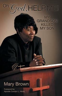 Oh God, Help Me! My Grandson Killed My Son - Mary Brown - cover