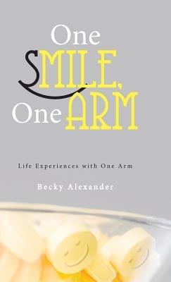 One Smile, One Arm: Life Experiences with One Arm - Becky Alexander - cover