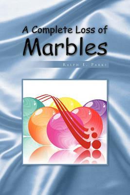 A Complete Loss of Marbles - Ralph E Parks - cover